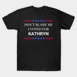 Don't Blame Me I Voted For Kathryn T-Shirt